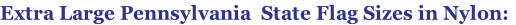 Extra Large Pennsylvania  State Flag Sizes in Nylon:
