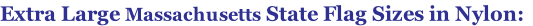 Extra Large Massachusetts State Flag Sizes in Nylon:
